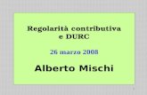 1 Regolarità contributiva e DURC 26 marzo 2008 Alberto Mischi.