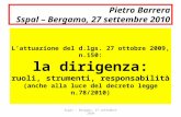 Pietro Barrera Sspal – Bergamo, 27 settembre 2010 Lattuazione del d.lgs. 27 ottobre 2009, n.150: la dirigenza: ruoli, strumenti, responsabilità (anche.