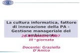 La cultura informatica, fattore di innovazione della PA - Gestione manageriale del cambiamento 26 Novembre 2007 III a giornata Docente: Graziella DAmico.