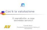 Cosè la valutazione E soprattutto: a cosa dovrebbe servirci? Claudio Bezzi Presidente Associazione Italiana di Valutazione.