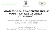 ANALISI DEL FENOMENO DELLE POVERTA NELLA ZONA VALDARNO Presentazione del Sesto rapporto provinciale sulle povertà – anno 2011 Martedì 26 Giugno 2012 Centro.