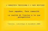 Fare squadra, fare comunità La realtà di Treviso e le sue prospettive Treviso, Lancenigo 8 novembre 2006 LINDUSTRIA TREVIGIANA E I SUOI MESTIERI.