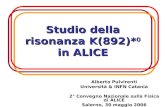 1 Studio della risonanza K(892)* 0 in ALICE Alberto Pulvirenti Università & INFN Catania 2° Convegno Nazionale sulla Fisica di ALICE Salerno, 30 maggio.