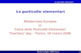 Le particelle elementari Nicolo Cartiglia -INFN Torino1 Le particelle elementari Masterclass Europea in Fisica delle Particelle Elementari Teachers day.