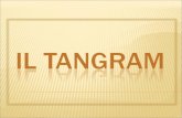 Il Tangram è un antichissimo gioco cinese che all'inizio era conosciuto con lo strano nome "Tch'iao pan" risalente al 740-730 a.C. Il nome significa "Le.