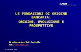 27 ottobre 20061 LE FONDAZIONI DI ORIGINE BANCARIA: ORIGINE, EVOLUZIONE E PROSPETTIVE di Alessandro Del Castello ACRI .