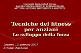 Tecniche del fitness per anziani Lo sviluppo della forza Lezione 12 gennaio 2007 Arianna Zandonai Università degli studi di Verona LAUREA SPECIALISTICA.