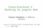Esercitazione 2 Ranking di pagine Web Ilaria Bordino Ilaria Bordino e Debora Donato Corso di Ricerca dell'informazione nel Web - A.A. 2006/2007.