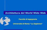 Architettura del World Wide Web Facoltà di Ingegneria Università di Roma La Sapienza.