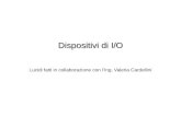 Dispositivi di I/O Lucidi fatti in collaborazione con lIng. Valeria Cardellini.