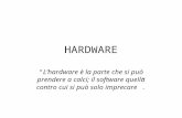 HARDWARE Lhardware è la parte che si può prendere a calci; il software quella contro cui si può solo imprecare.