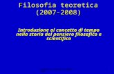 Filosofia teoretica 2007-20081 Filosofia teoretica (2007-2008) Introduzione al concetto di tempo nella storia del pensiero filosofico e scientifico.
