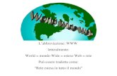 Labbreviazione: WWW letteralmente: World = mondo Wide = esteso Web = rete Può essere tradotta come: Rete estesa in tutto il mondo