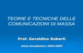 TEORIE E TECNICHE DELLE COMUNICAZIONI DI MASSA Prof. Geraldina Roberti Anno Accademico 2004-2005.
