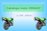 Catalogo moto 2006/07 ULTIMI ARRIVI. Moto da strada KAWASAKI NINJA ZX 6 R 636 cm 3 4 cilindri in linea trasversale Potenza max: 86.0 Kw Dimensioni: 2065.