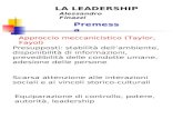 LA LEADERSHIP Alessandro Finazzi Premessa Approccio meccanicistico (Taylor, Fayol) Presupposti: stabilità dellambiente, disponibilità di informazioni,