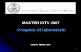 1 Milano, Marzo 2007 MASTER IDTV 2007 Progetto di laboratorio.