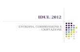 IDUL 2012 ENTROPIA, COMPRESSIONE E CRIPTAZIONE. Compressione Concetto di compressione Compressione con e senza perdite Esempi Principali programmi e formati.