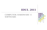 IDUL 2011 COMPUTER: HARDWARE E SOFTWARE. Hardware Struttura fisica (architettura) del calcolatore formata da parti meccaniche, elettriche, elettroniche.