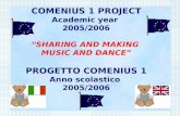 COMENIUS 1 PROJECT Academic year 2005/2006 SHARING AND MAKING MUSIC AND DANCE PROGETTO COMENIUS 1 Anno scolastico 2005/2006.