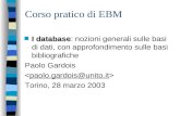 Corso pratico di EBM n I database n I database: nozioni generali sulle basi di dati, con approfondimento sulle basi bibliografiche Paolo Gardois Torino,