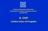 IL CUP Codice Unico di Progetto Ministero dellEconomia e delle Finanze Dipartimento per le Politiche di Sviluppo e Coesione Segreteria CIPE.