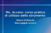 Ms. Access: corso pratico di utilizzo dello strumento Marco Gribaudo Marcog@di.unito.it.
