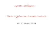 Agenti Intelligenti Teoria e applicazioni in ambito sanitario AR, 13 Marzo 2004.