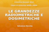 LE GRANDEZZE RADIOMETRICHE E DOSIMETRICHE Concorso Docenti 2012 Classi di Concorso A038 e A049 Salvatore Marotta.