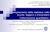 Linsegnamento della statistica nella scuola: leggere e interpretare linformazione quantitativa Stefania Mignani, Maria Gabriella Ottaviani, Carla Rampichini.