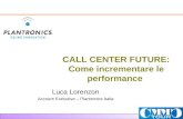 CALL CENTER FUTURE: Come incrementare le performance Luca Lorenzon Account Executive – Plantronics Italia.
