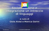 G.ALOISI-M.GORINI 2009  Socializzazione e integrazione un intreccio di linguaggi a cura di a cura di Gioia Aloisi e Monica Gorini.