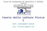 Teoria della cultura fisica 1 Corso di allenatore di pesistica e cultura fisica Cervignano del Friuli Gennaio-Febbraio 2010 Dott. Alessandro Fantin mail: