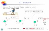 1 Il lavoro Lavoro fatto da una forza costante su un percorso rettilineo: d F W < 0 d F W > 0 d F W = 0 [L]=[F][L]=[ML 2 T -2 ] S.I.: 1 Joule = 1 m 2 kg.