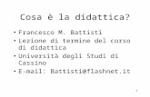 1 Cosa è la didattica? Francesco M. Battisti Lezione di termine del corso di didattica Università degli Studi di Cassino E-mail: Battisti@flashnet.it.