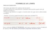 FORMULE di LEWIS Molecole biatomiche Contare gli elettroni di valenza dei due atomi Nella struttura di Lewis devono comparire tanti puntini quanti sono.