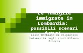 Le famiglie immigrate in Lombardia: possibili scenari futuri. Elisa Barbiano di Belgiojoso Università degli studi Milano-Bicocca.