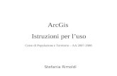 ArcGis Istruzioni per luso Corso di Popolazione e Territorio – AA 2007-2008 Stefania Rimoldi.