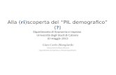 Alla ( ri )scoperta del PIL demografico ( ? ) Dipartimento di Economia e Impresa Università degli Studi di Catania 10 maggio 2013 Gian Carlo Blangiardo.