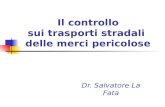 Il controllo sui trasporti stradali delle merci pericolose Dr. Salvatore La Fata.