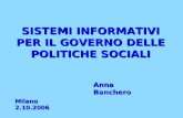 SISTEMI INFORMATIVI PER IL GOVERNO DELLE POLITICHE SOCIALI Anna Banchero Milano 2.10.2006.