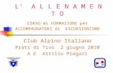 L A L L E N A M E N T O CORSO di FORMAZIONE per ACCOMPAGNATORI di ESCURSIONISMO Club Alpino Italiano Prati di Tivo 2 giugno 2010 A E Attilio Piegari.