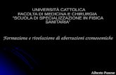 UNIVERSIT À CATTOLICA FACOLTA DI MEDICINA E CHIRURGIA SCUOLA DI SPECIALIZZAZIONE IN FISICA SANITARIA Formazione e rivelazione di aberrazioni cromosomiche.