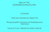 MALATTIE CEREBROVASCOLARI: STROKE Dott.ssa Giovanna Liliana Pio Responsabile Divisione di Riabilitazione Intensiva Casa di Cura Madonna della Catena.