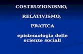 COSTRUZIONISMO, RELATIVISMO, PRATICA epistemologia delle scienze sociali.