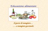 Educazione alimentare Il gusto di mangiare… …..e mangiare gustando.