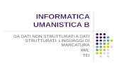 INFORMATICA UMANISTICA B DA DATI NON STRUTTURATI A DATI STRUTTURATI: LINGUAGGI DI MARCATURA XML TEI.