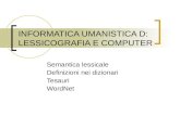 INFORMATICA UMANISTICA D: LESSICOGRAFIA E COMPUTER Semantica lessicale Definizioni nei dizionari Tesauri WordNet.