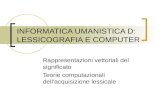 INFORMATICA UMANISTICA D: LESSICOGRAFIA E COMPUTER Rappresentazioni vettoriali del significato Teorie computazionali dellacquisizione lessicale.