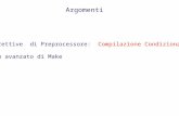 Argomenti Direttive di Preprocessore: Compilazione Condizionale Uso avanzato di Make.